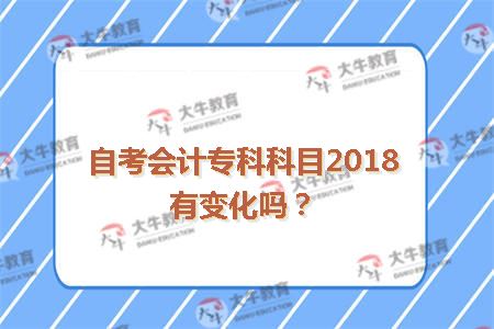 自考会计专科科目2018有变化吗?