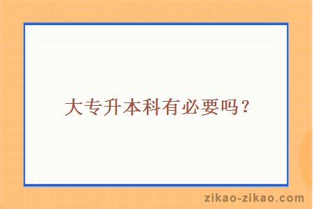 大专升本科有必要吗?