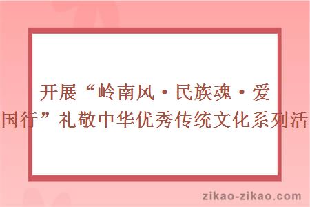 开展“岭南风·民族魂·爱国行”礼敬中华优秀传统文化系列活