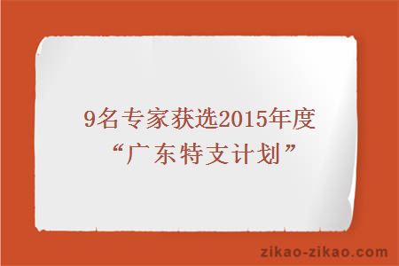 9名专家获选2015年度“广东特支计划”