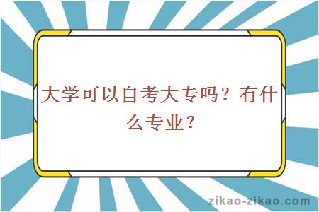 大学可以自考大专吗?有什么专业?