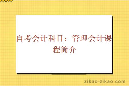 自考会计科目：管理会计课程简介