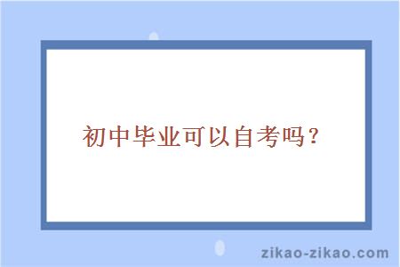 初中毕业可以自考吗?