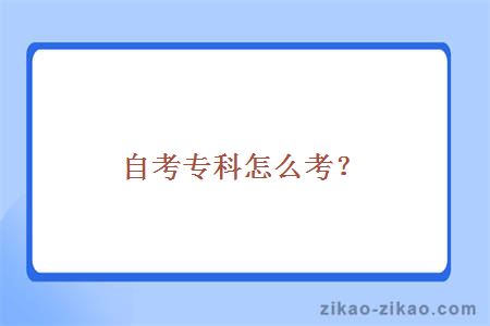 自考专科怎么考?