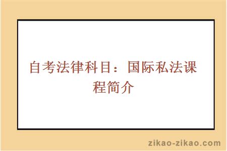 自考法律科目:国际私法课程简介
