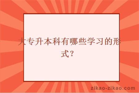 大专升本科有哪些学习的形式?