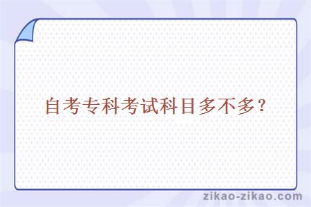 自考专科考试科目多不多?