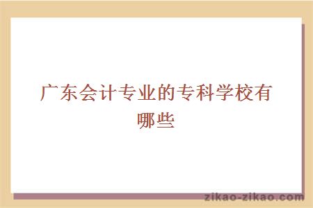 广东会计专业的专科学校有哪些
