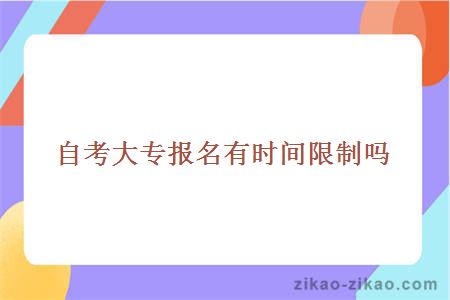 自考大专报名有时间限制吗