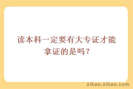 读本科一定要有大专证才能拿证的是吗?