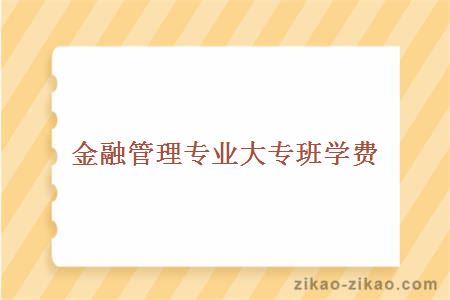 金融管理专业大专班学费