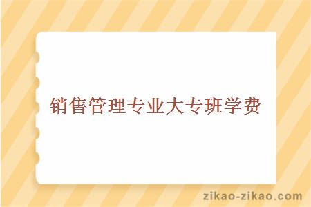 销售管理专业大专班学费