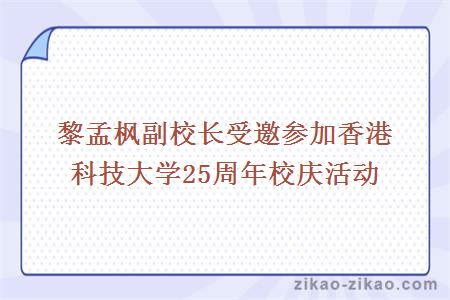 黎孟枫副校长受邀参加香港科技大学25周年校庆活动