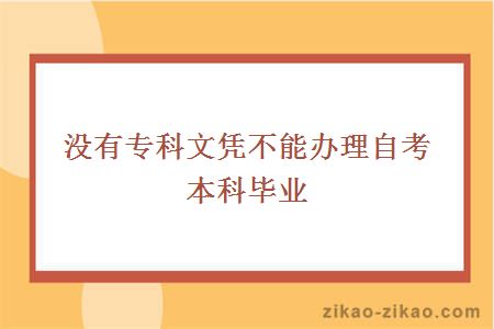 没有专科文凭不能办理自考本科毕业