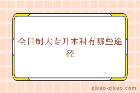 全日制大专升本科有哪些途径