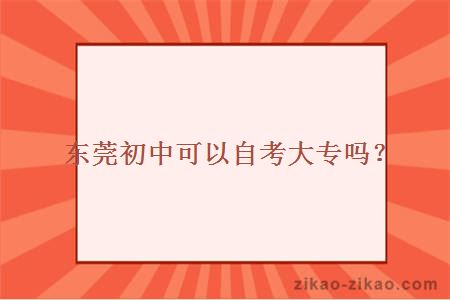 东莞初中可以自考大专吗?