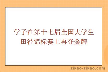 学子在第十七届全国大学生田径锦标赛上再夺金牌