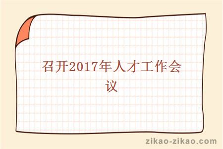 召开2017年人才工作会议