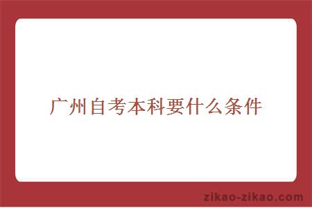 广州自考本科要什么条件
