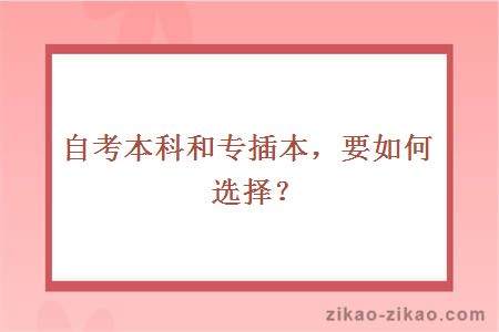 自考本科和专插本,要如何选择?