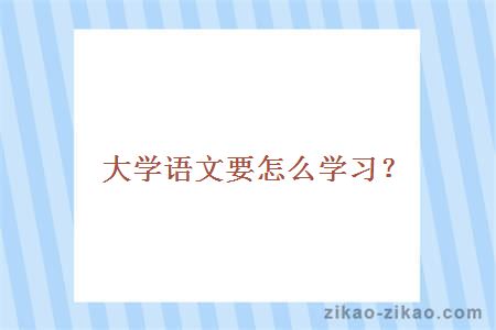 大学语文要怎么学习？