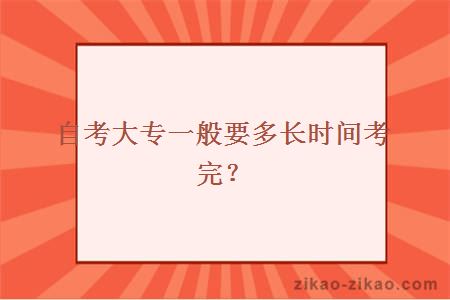 自考大专一般要多长时间考完?