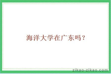 海洋大学在广东吗?