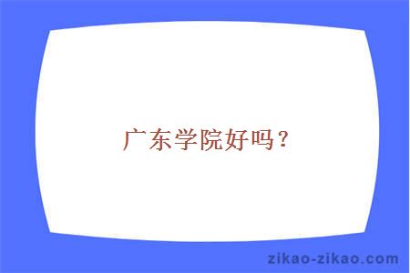 广东学院好吗？