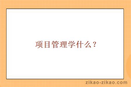 项目管理学什么?