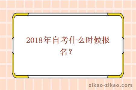 2018年自考什么时候报名?