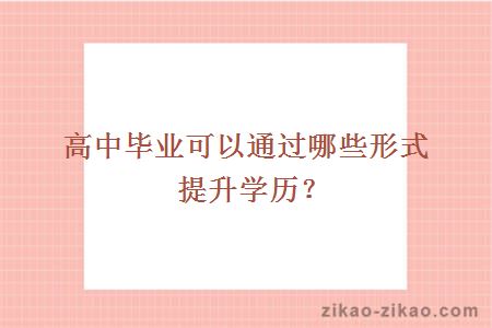 高中毕业可以通过哪些形式提升学历?