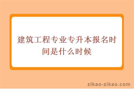 建筑工程专业专升本报名时间是什么时候