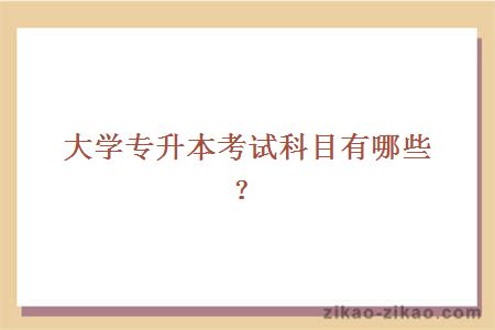 大学专升本考试科目有哪些?