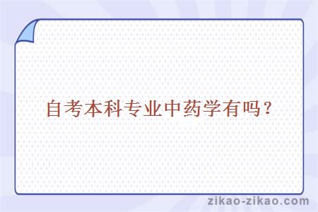 自考本科专业中药学有吗?