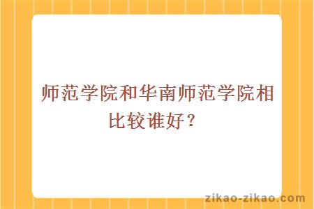 师范学院和华南师范学院相比较谁好?