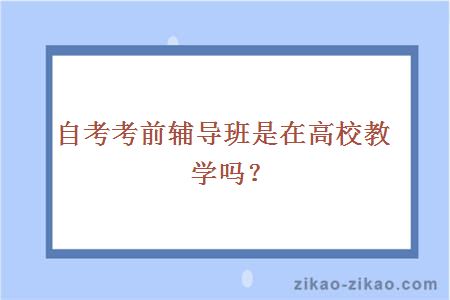 自考考前辅导班是在高校教学吗？