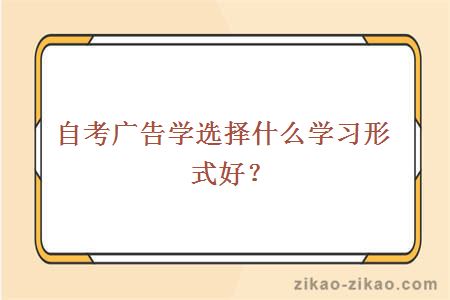 自考广告学选择什么学习形式好？