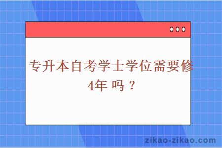 专升本自考学士学位需要修4年吗?