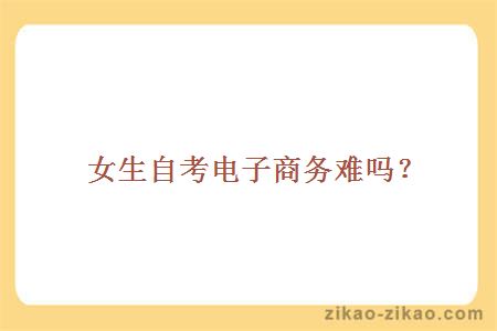 女生自考电子商务难吗