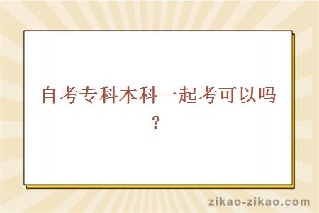 自考专科本科一起考可以吗