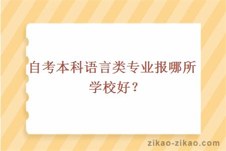 自考本科语言类专业报哪所学校好？