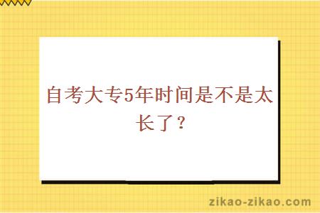 自考大专5年时间是不是太长了？
