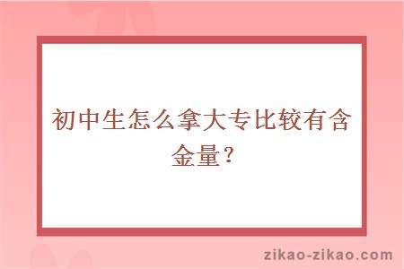 初中生考大专含金量高的途径