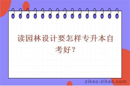 读园林设计要怎样专升本自考好?