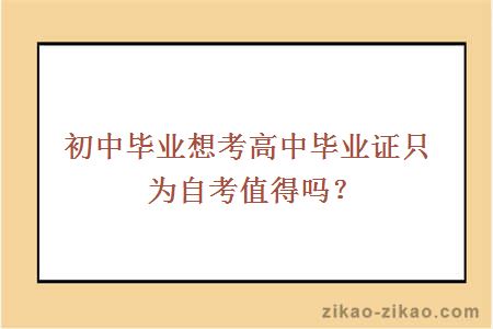 初中毕业想考高中毕业证只为自考值得吗?