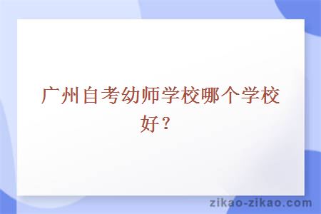广州自考幼师学校哪个学校好?