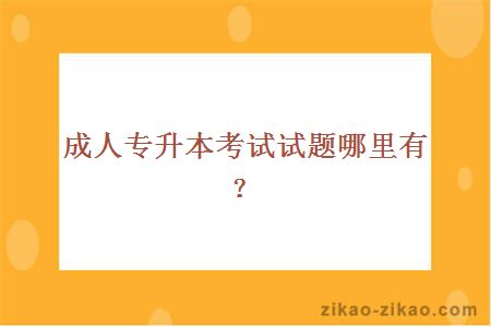 成人专升本考试试题哪里有
