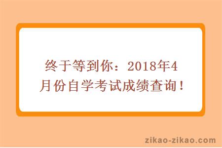 终于等到你:2018年4月份自学考试成绩查询!