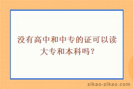 没有高中和中专的证可以读大专和本科吗