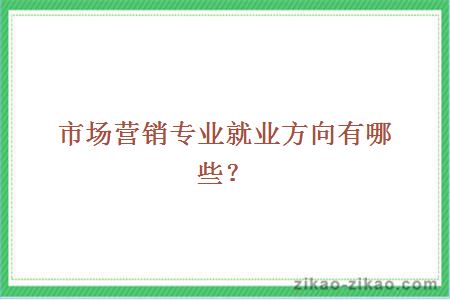 市场营销专业就业方向有哪些?